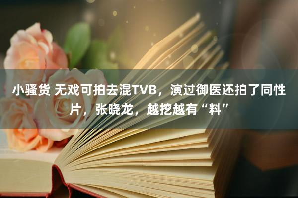 小骚货 无戏可拍去混TVB，演过御医还拍了同性片，张晓龙，越挖越有“料”