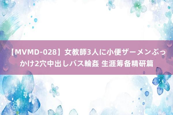 【MVMD-028】女教師3人に小便ザーメンぶっかけ2穴中出しバス輪姦 生涯筹备精研篇