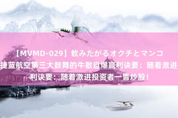 【MVMD-029】飲みたがるオクチとマンコ 雪乃しずく 成为捷蓝航空第三大鼓舞的牛散自爆赢利诀要：随着激进投资者一皆炒股！